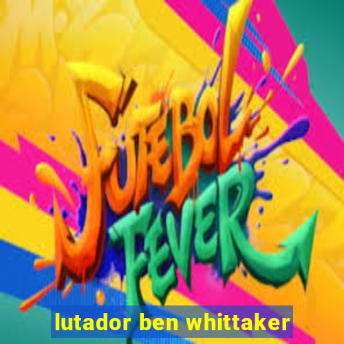 lutador ben whittaker